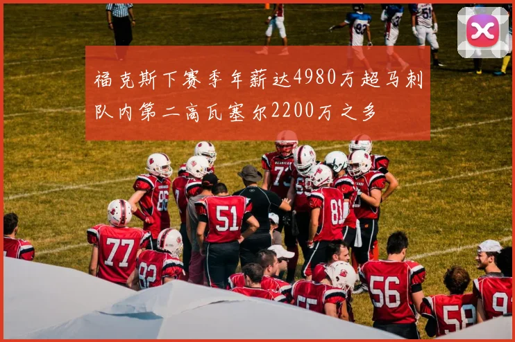 福克斯下赛季年薪达4980万超马刺队内第二高瓦塞尔2200万之多